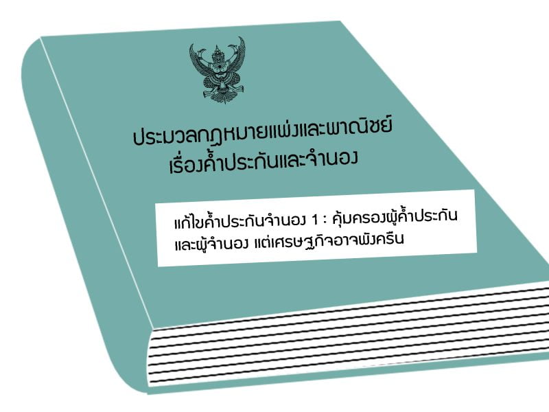 แก้ไข ป.แพ่งฯ เรื่องค้ำประกันจำนอง 1 : คุ้มครองผู้ค้ำประกันและผู้จำนอง แต่เศรษฐกิจอาจพังครืน