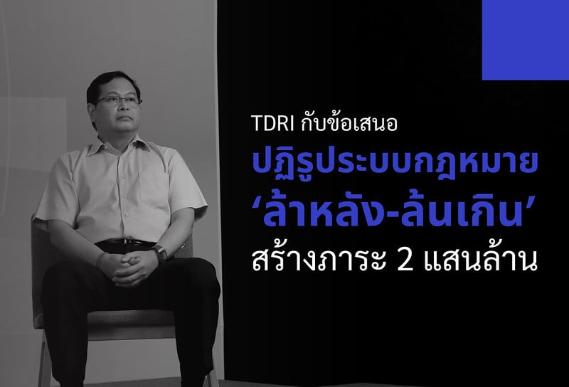 TDRI กับข้อเสนอปฏิรูประบบกฎหมาย ‘ล้าหลัง-ล้นเกิน’ สร้างภาระ 2 แสนล้าน