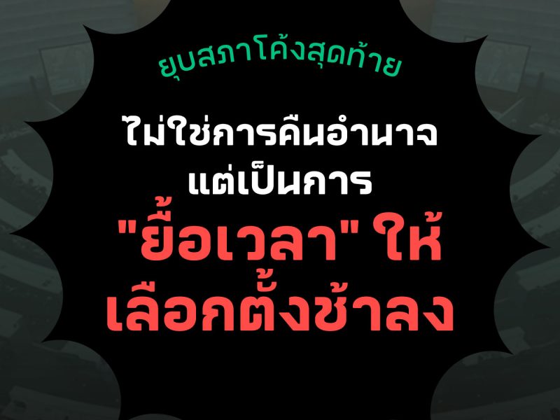 เลือกตั้ง 66: ยุบสภาโค้งสุดท้าย ไม่ใช่การคืนอำนาจ แต่เป็นการ “ยื้อเวลา” ให้เลือกตั้งช้าลง (with English translation)