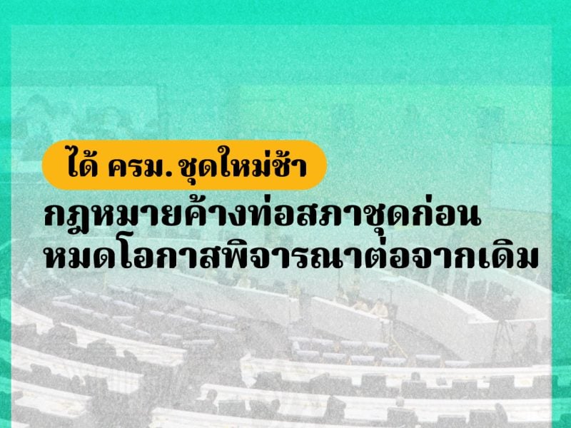 ได้ครม. ชุดใหม่ช้า กฎหมายค้างท่อสภาชุดก่อนหมดโอกาสพิจารณาต่อจากเดิม